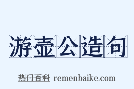 游壶公造句是什么意思的图片